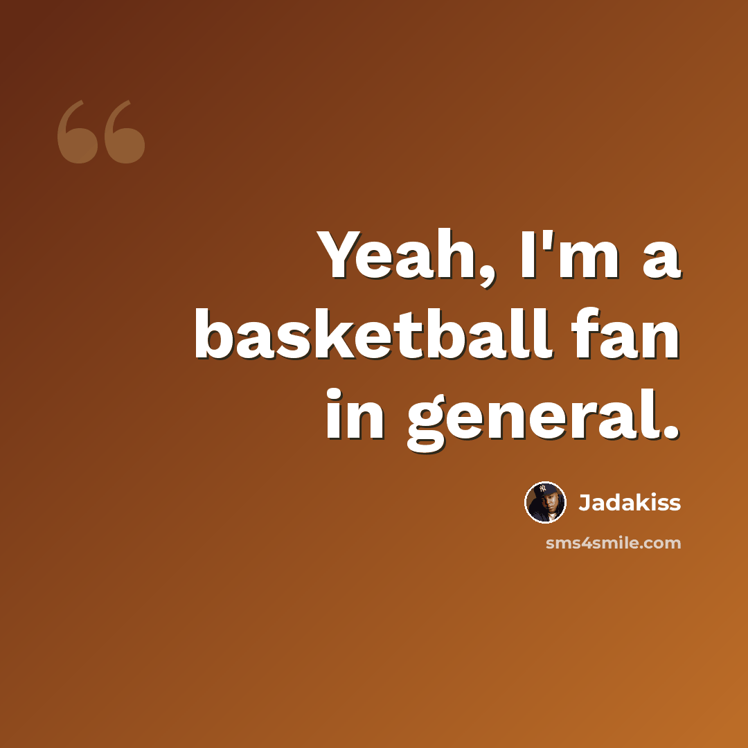 “Yeah, I'm a basketball fan in general.” quote by Jadakiss