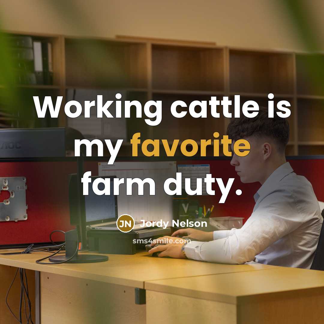 “Working cattle is my favorite farm duty.” quote by Jordy Nelson