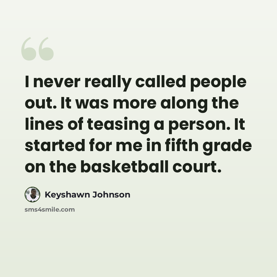 “I never really called people out. It was more along the lines of teasing a person. It started for me in fifth grade on the basketball court.” quote by Keyshawn Johnson