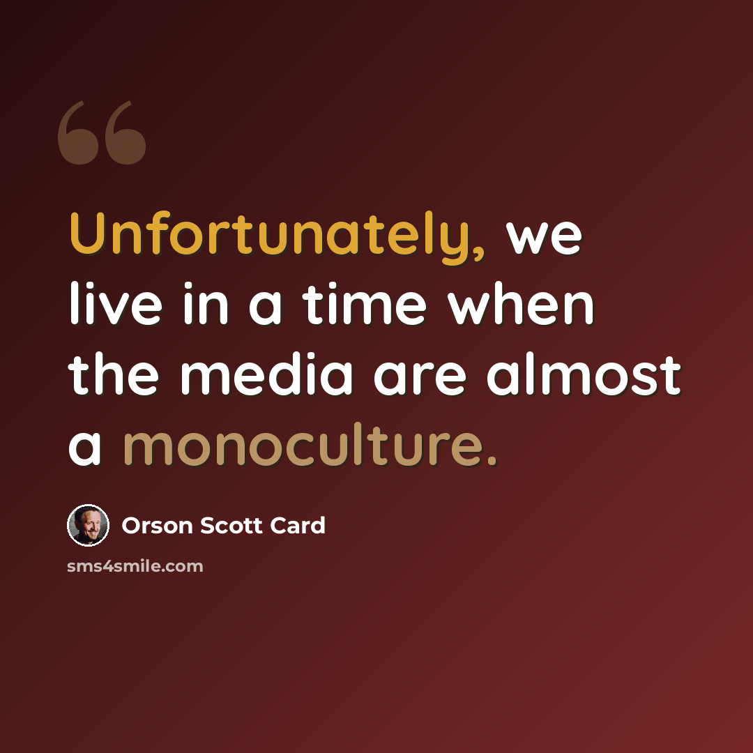 “Unfortunately, we live in a time when the media are almost a monoculture.” quote by Orson Scott Card