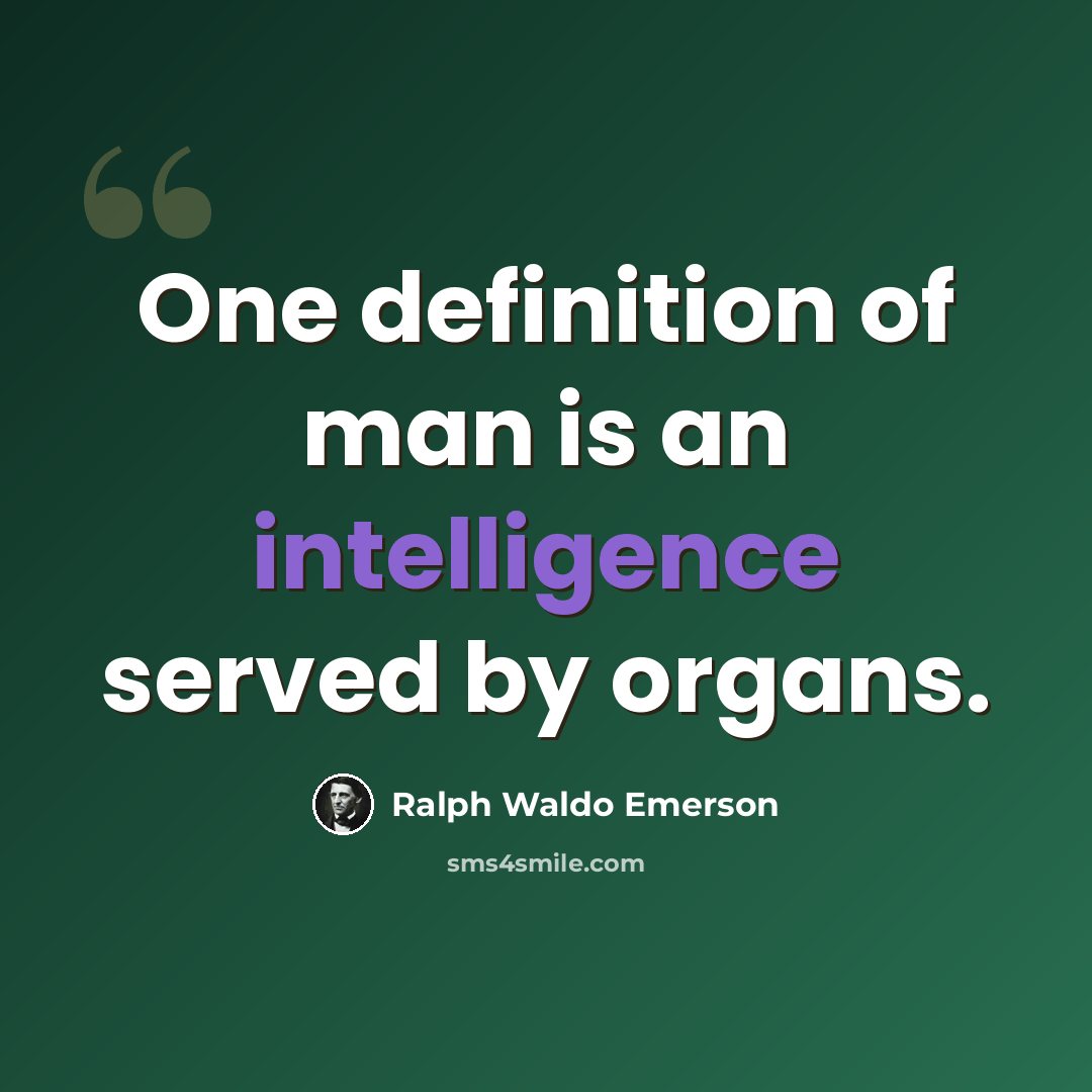 “One definition of man is an intelligence served by organs.” quote by Ralph Waldo Emerson