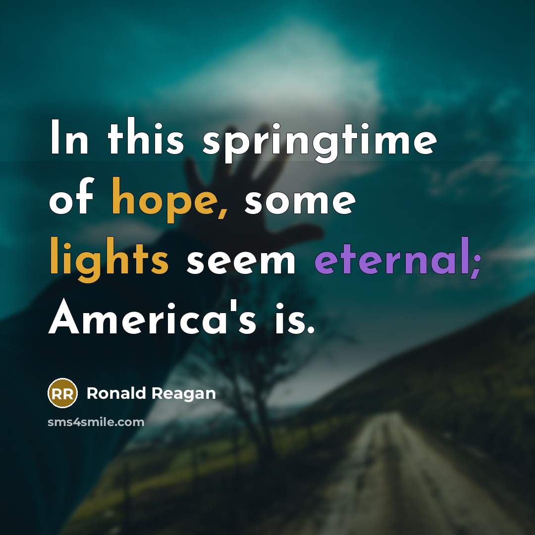 “In this springtime of hope, some lights seem eternal; America's is.” quote by Ronald Reagan