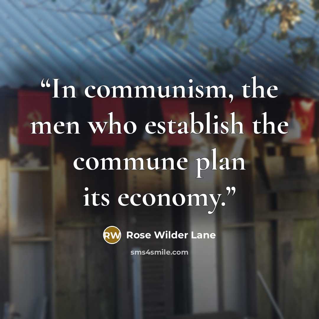 “In communism, the men who establish the commune plan its economy.” quote by Rose Wilder Lane