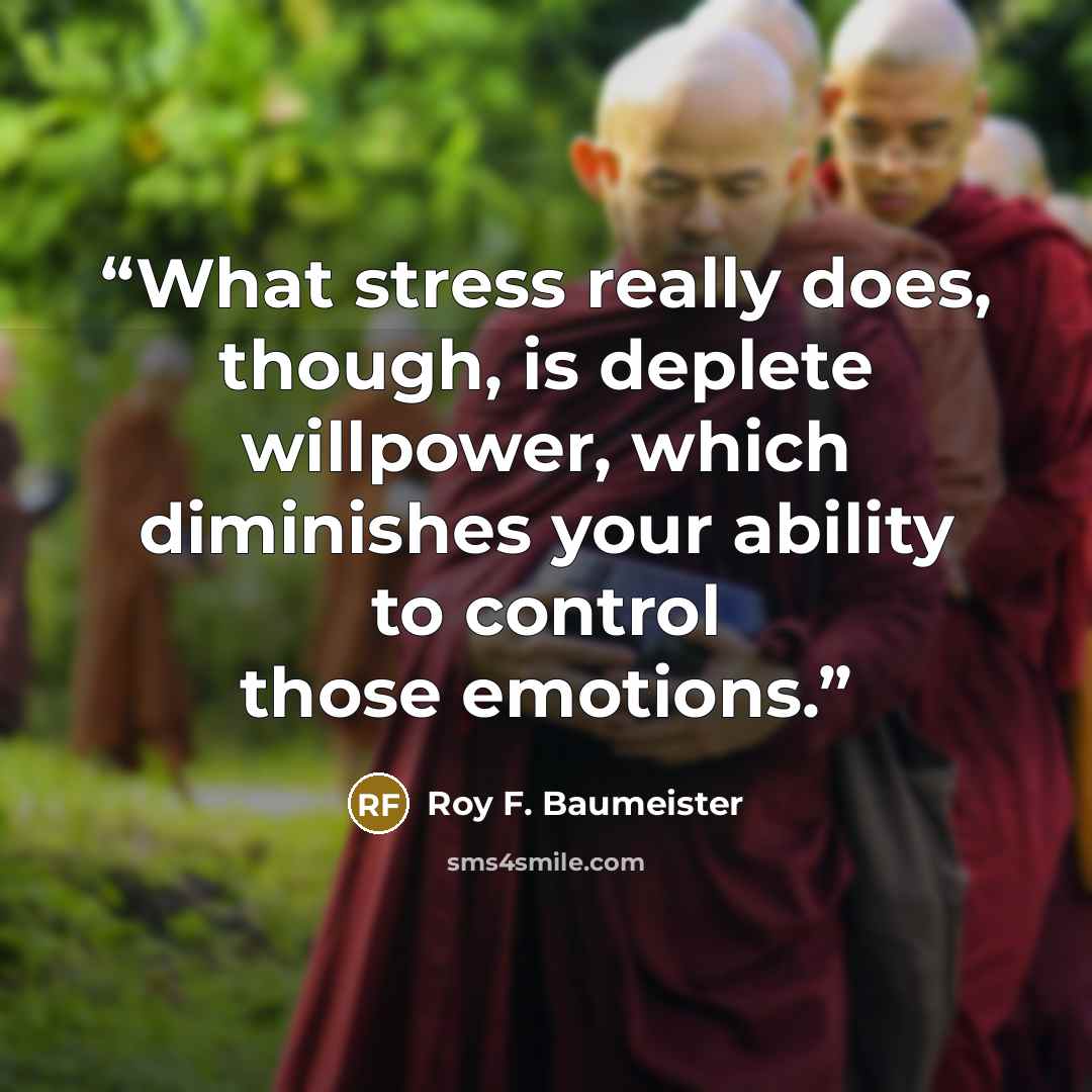 “What stress really does, though, is deplete willpower, which diminishes your ability to control those emotions.” quote by Roy F. Baumeister