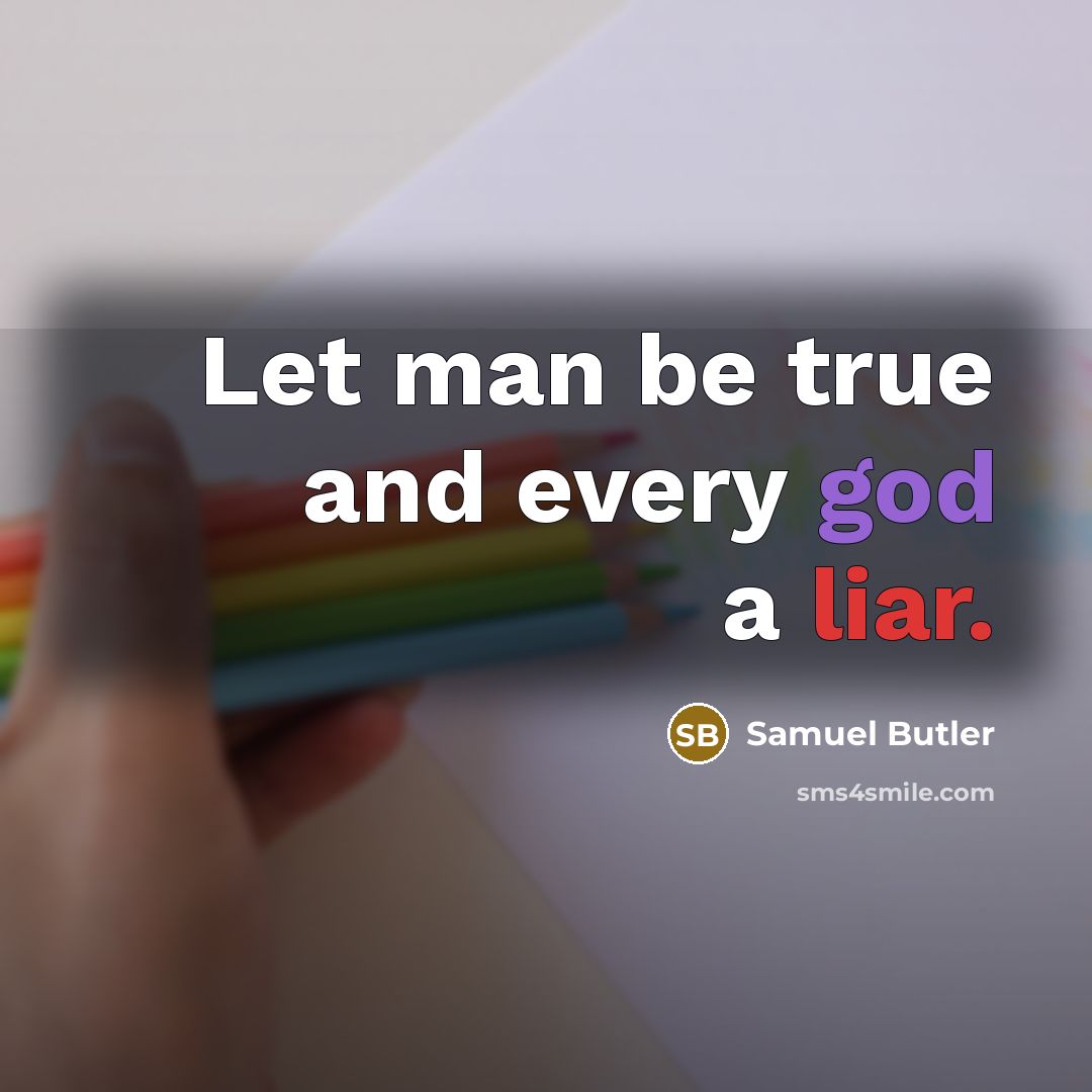 “Let man be true and every god a liar.” quote by Samuel Butler