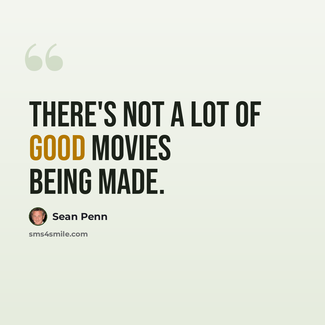 “There's not a lot of good movies being made.” quote by Sean Penn