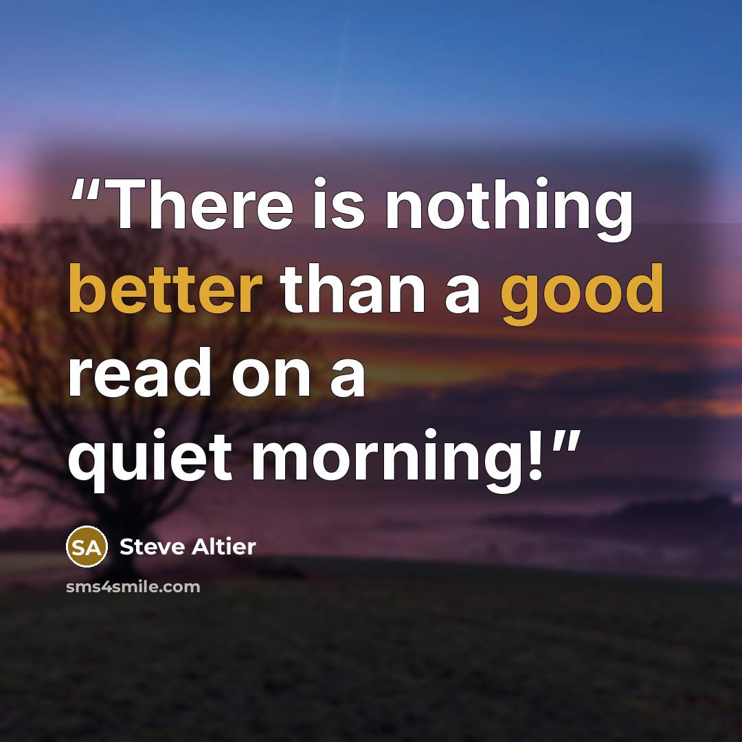 “There is nothing better than a good read on a quiet morning!” quote by Steve Altier