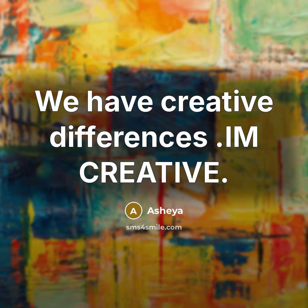 “We have creative differences .IM CREATIVE.” quote by Asheya