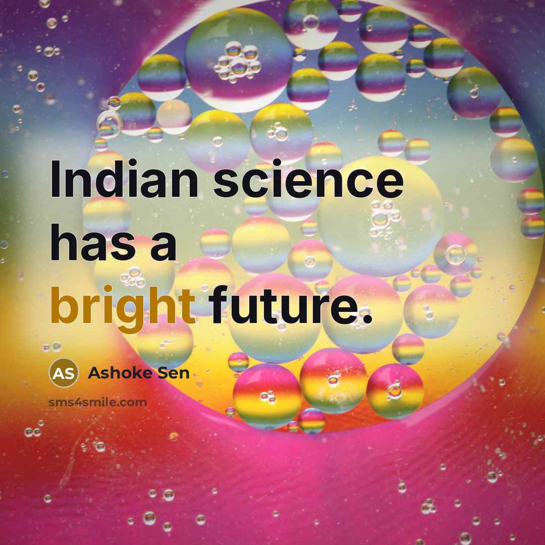 “Indian science has a bright future.” quote by Ashoke Sen