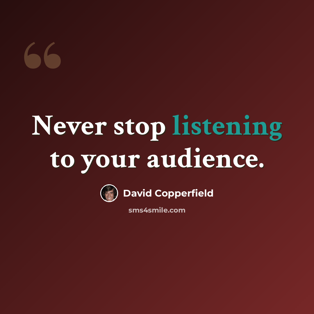“Never stop listening to your audience.” quote by David Copperfield