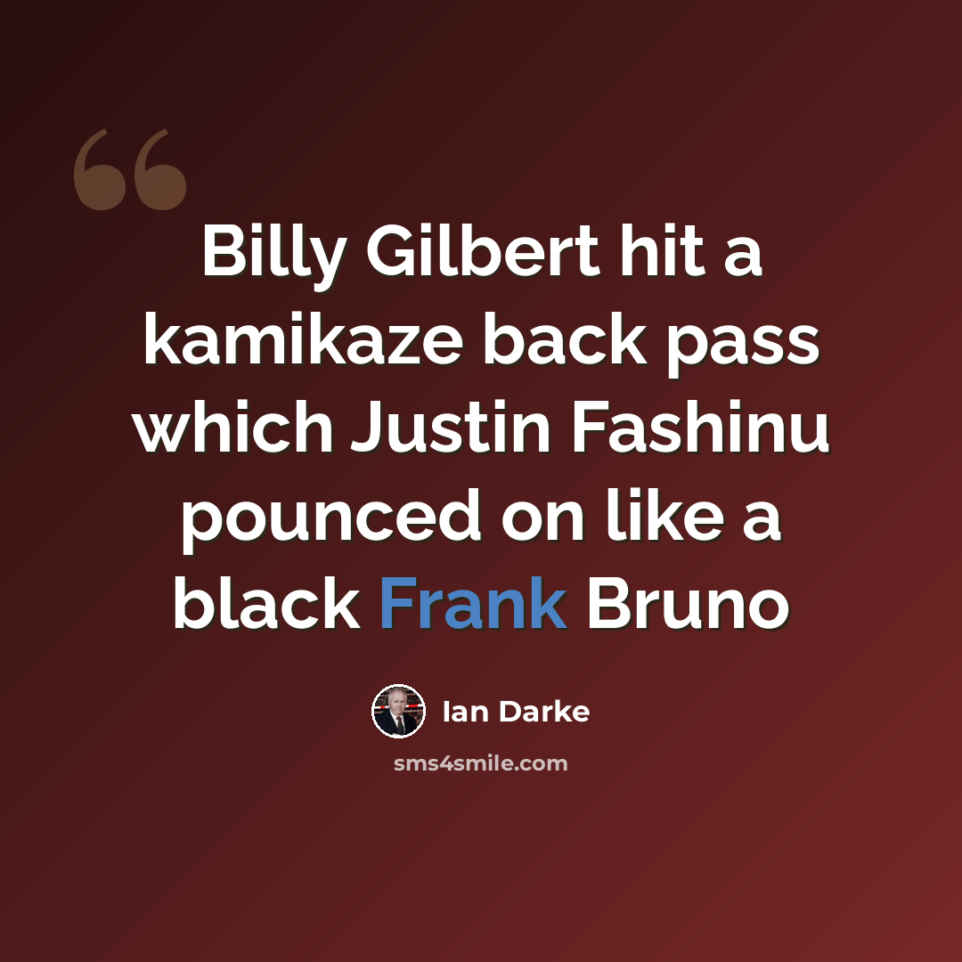 “Billy Gilbert hit a kamikaze back pass which Justin Fashinu pounced on like a black Frank Bruno” quote by Ian Darke