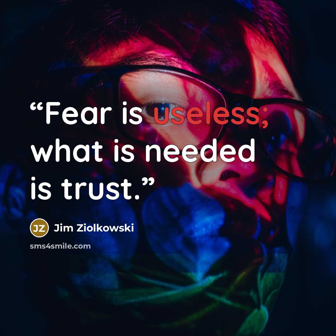 “Fear is useless; what is needed is trust.” quote by Jim Ziolkowski