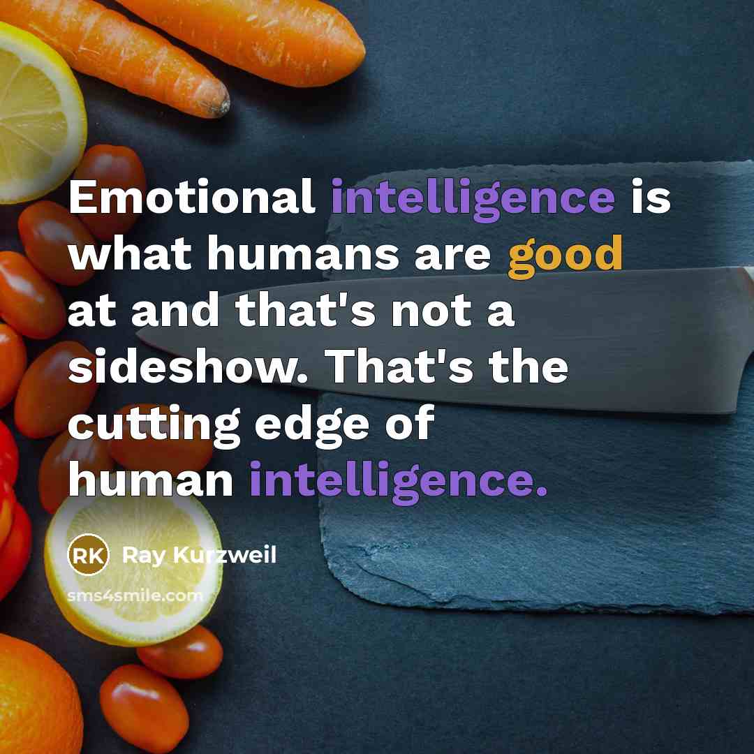“Emotional intelligence is what humans are good at and that's not a sideshow. That's the cutting edge of human intelligence.” quote by Ray Kurzweil