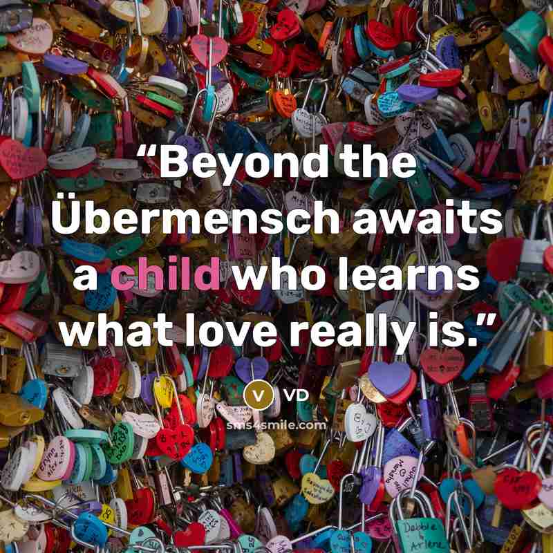 “Beyond the Übermensch awaits a child who learns what love really is.” quote by VD