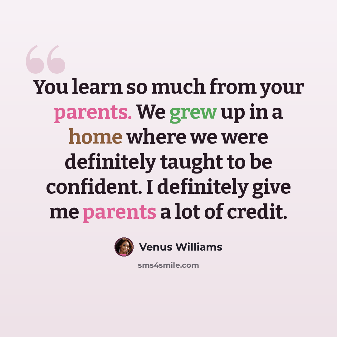 “You learn so much from your parents. We grew up in a home where we were definitely taught to be confident. I definitely give me parents a lot of credit.” quote by Venus Williams