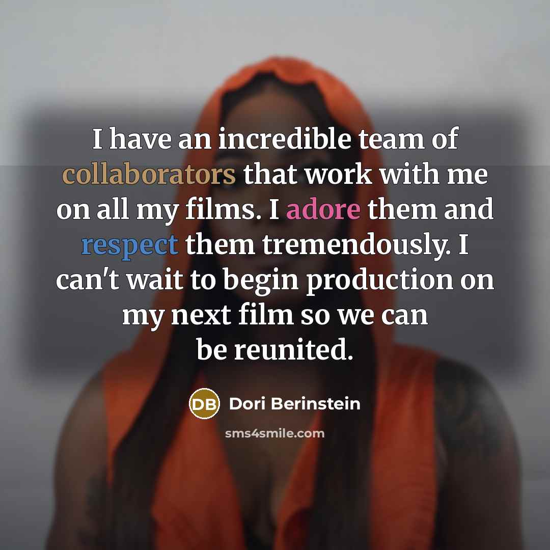 “I have an incredible team of collaborators that work with me on all my films. I adore them and respect them tremendously. I can't wait to begin production on my next film so we can be reunited.” quote by Dori Berinstein