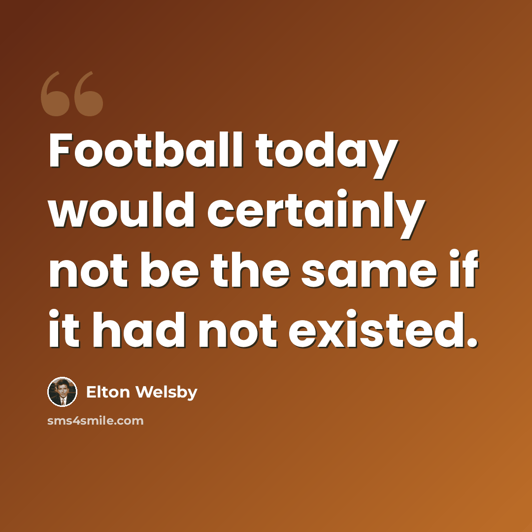 “Football today would certainly not be the same if it had not existed.” quote by Elton Welsby