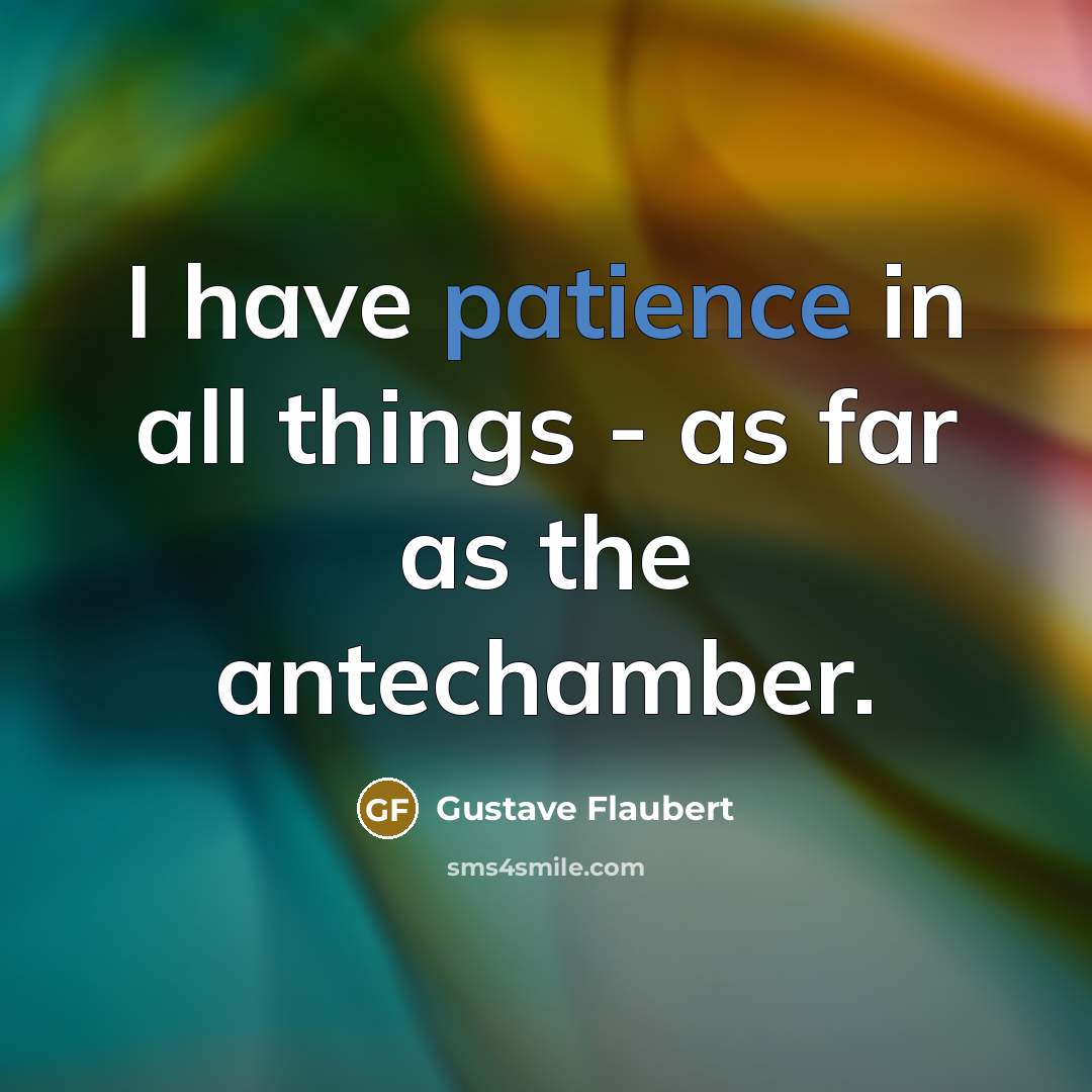 “I have patience in all things - as far as the antechamber.” quote by Gustave Flaubert