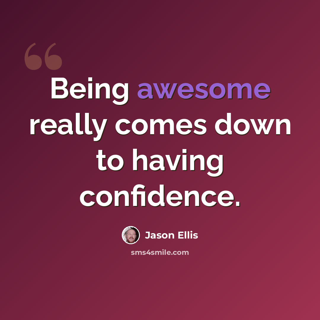 “Being awesome really comes down to having confidence.” quote by Jason Ellis