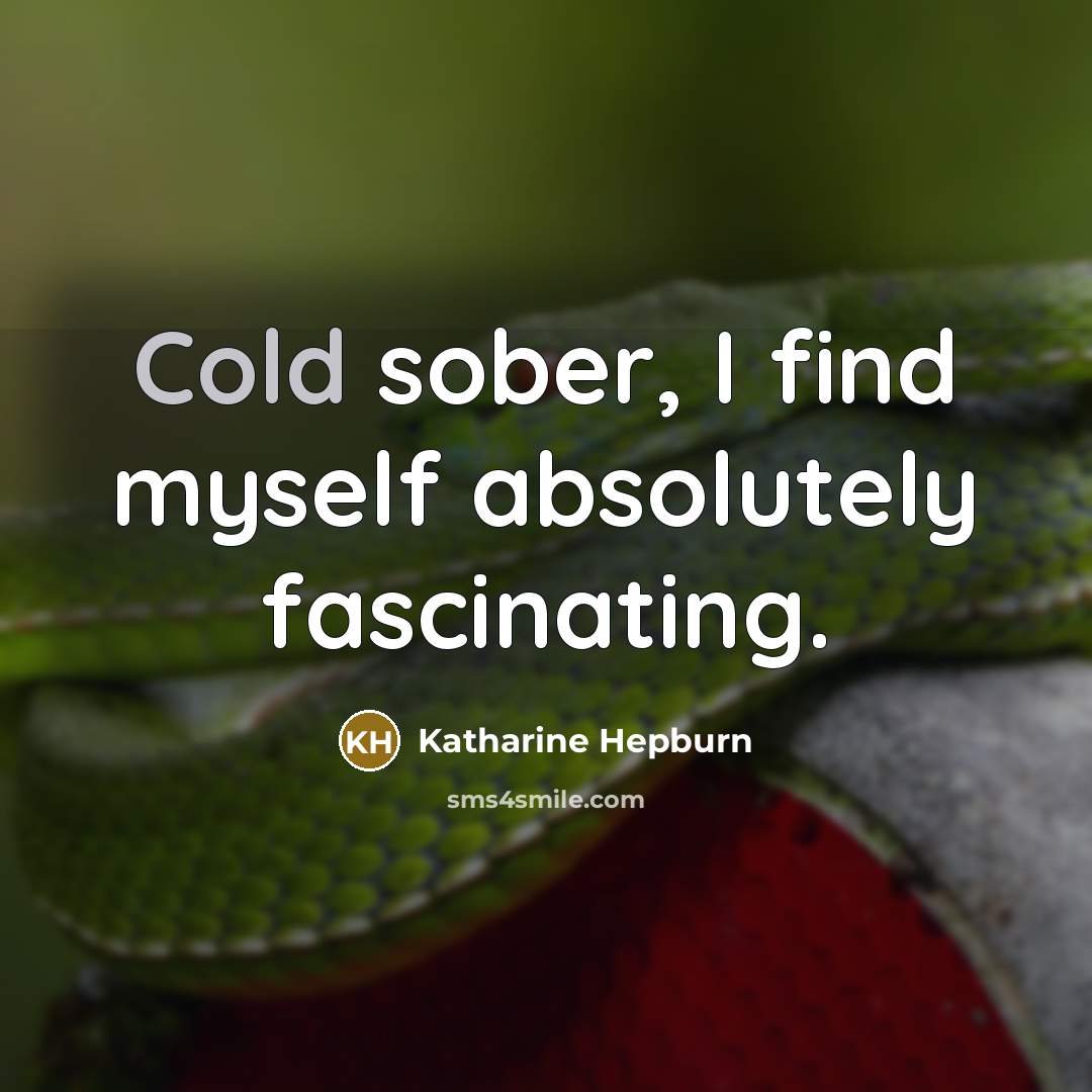 “Cold sober, I find myself absolutely fascinating.” quote by Katharine Hepburn