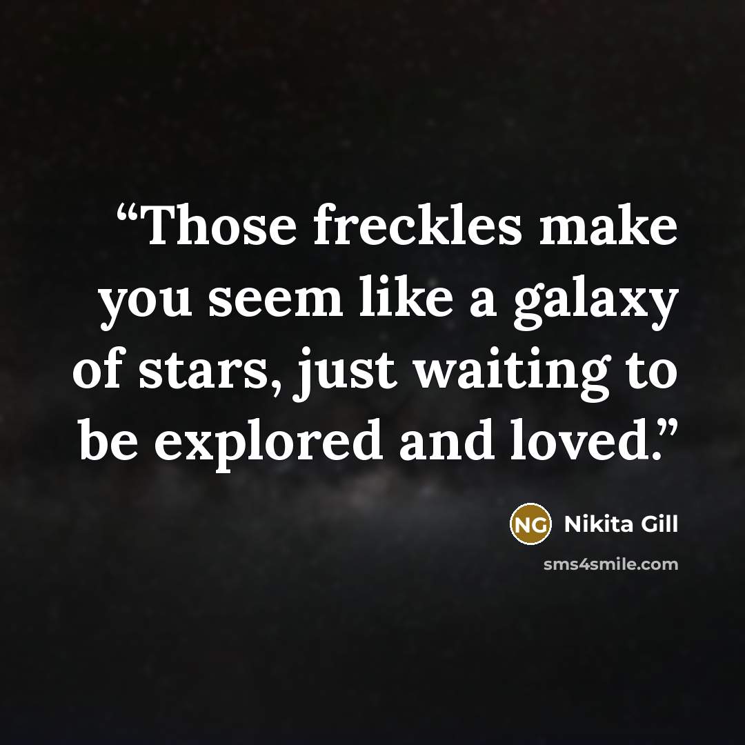 “Those freckles make you seem like a galaxy of stars, just waiting to be explored and loved.” quote by Nikita Gill