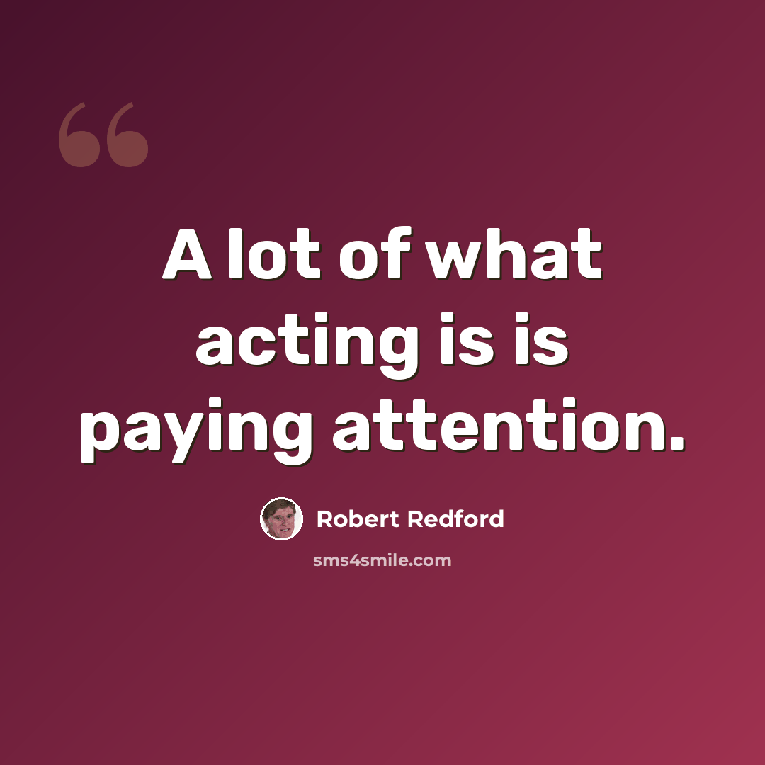“A lot of what acting is is paying attention.” quote by Robert Redford