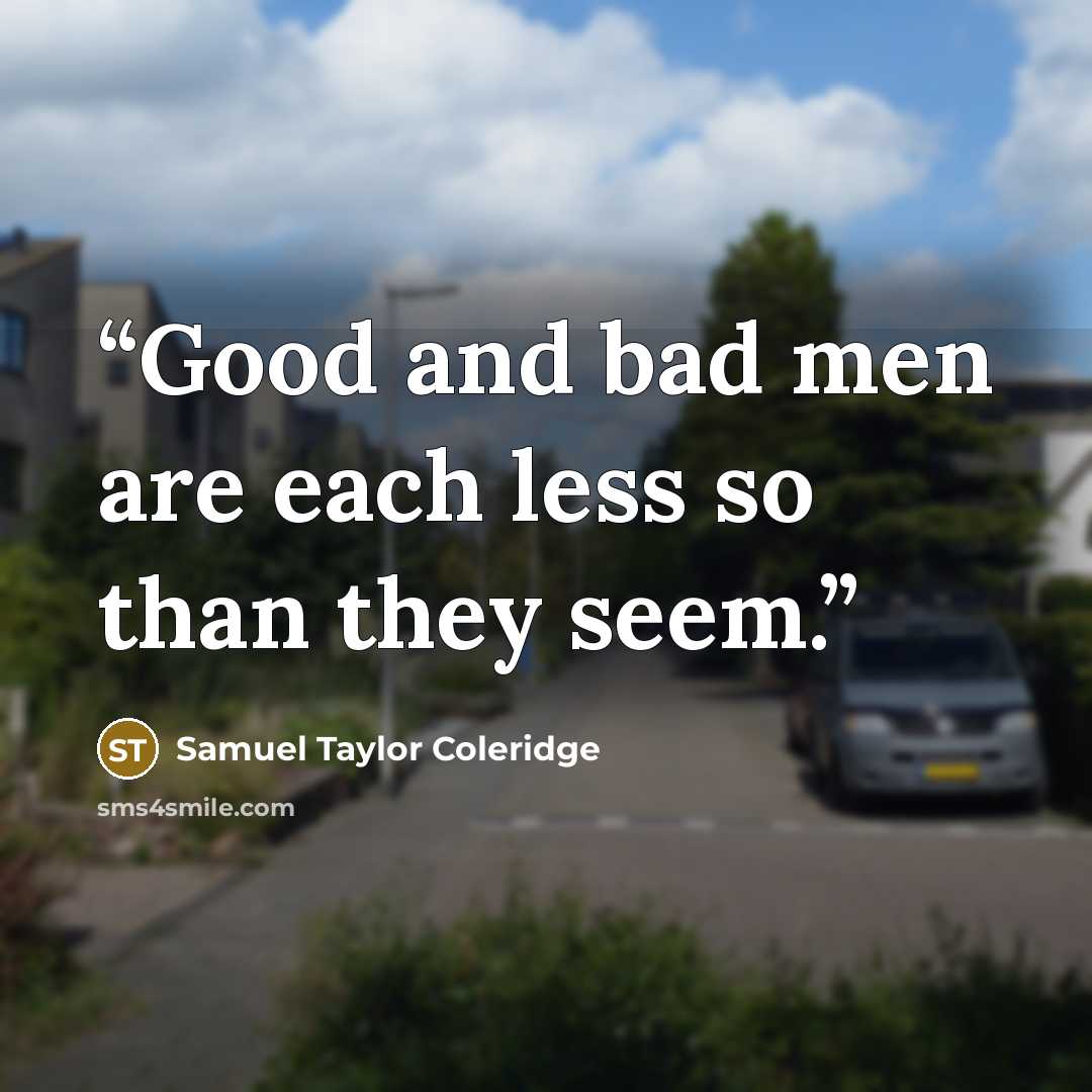 “Good and bad men are each less so than they seem.” quote by Samuel Taylor Coleridge