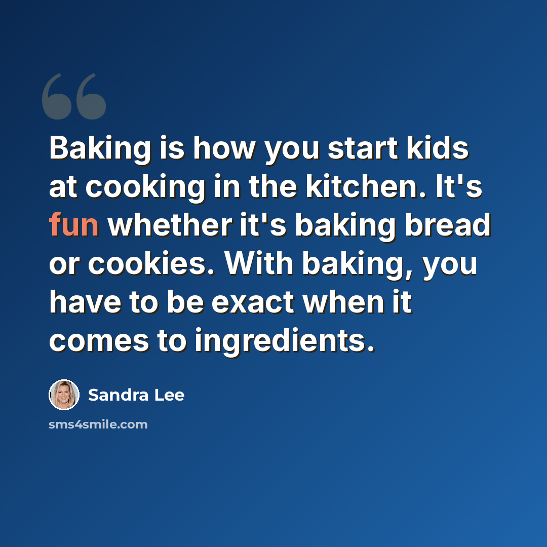 “Baking is how you start kids at cooking in the kitchen. It's fun whether it's baking bread or cookies. With baking, you have to be exact when it comes to ingredients.” quote by Sandra Lee