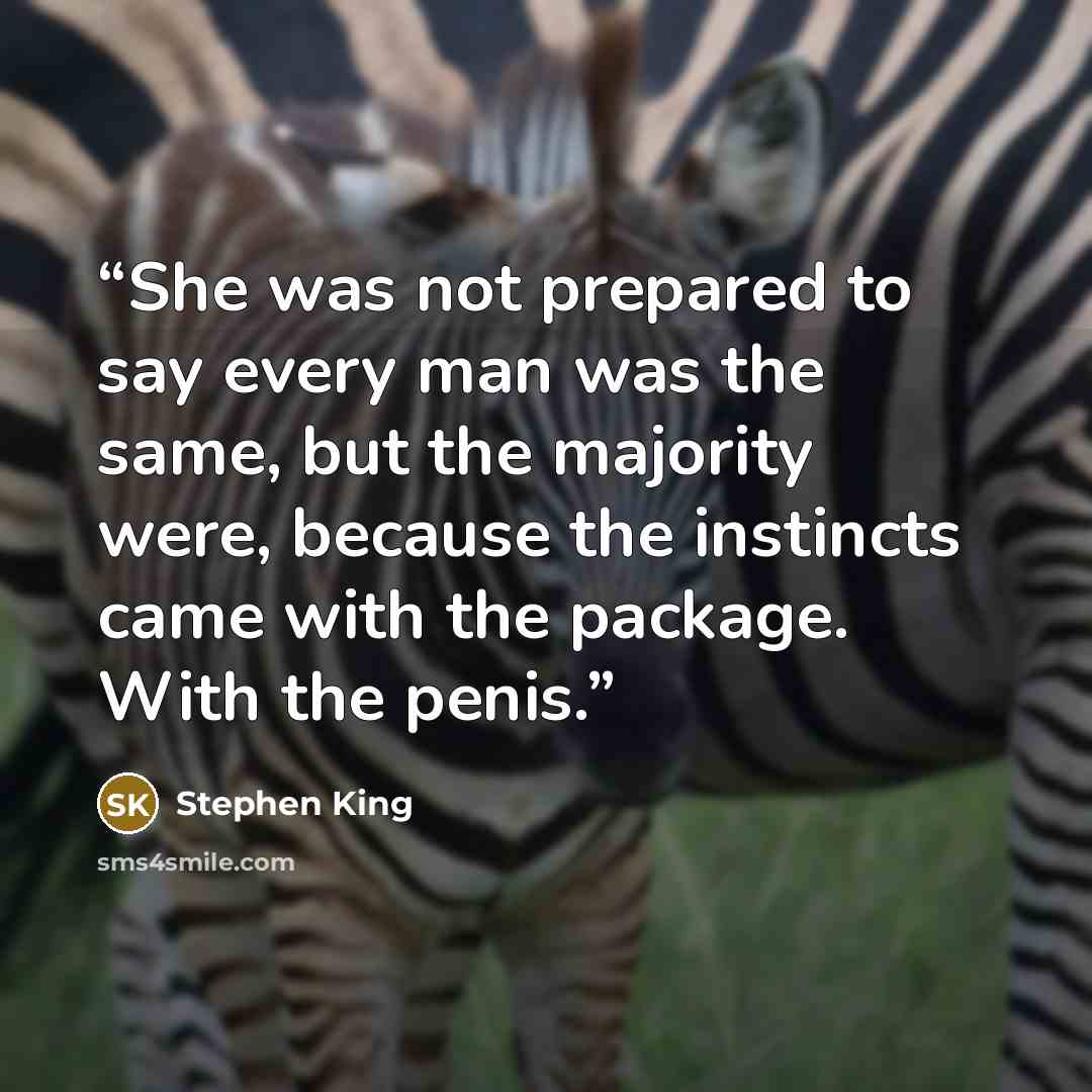 “She was not prepared to say every man was the same, but the majority were, because the instincts came with the package. With the penis.” quote by Stephen King
