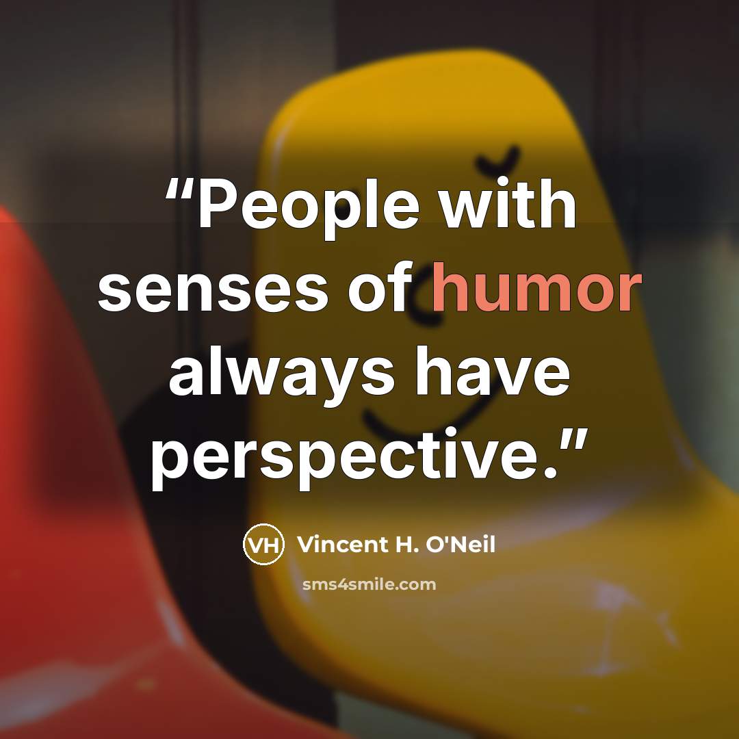 “People with senses of humor always have perspective.” quote by Vincent H. O'Neil