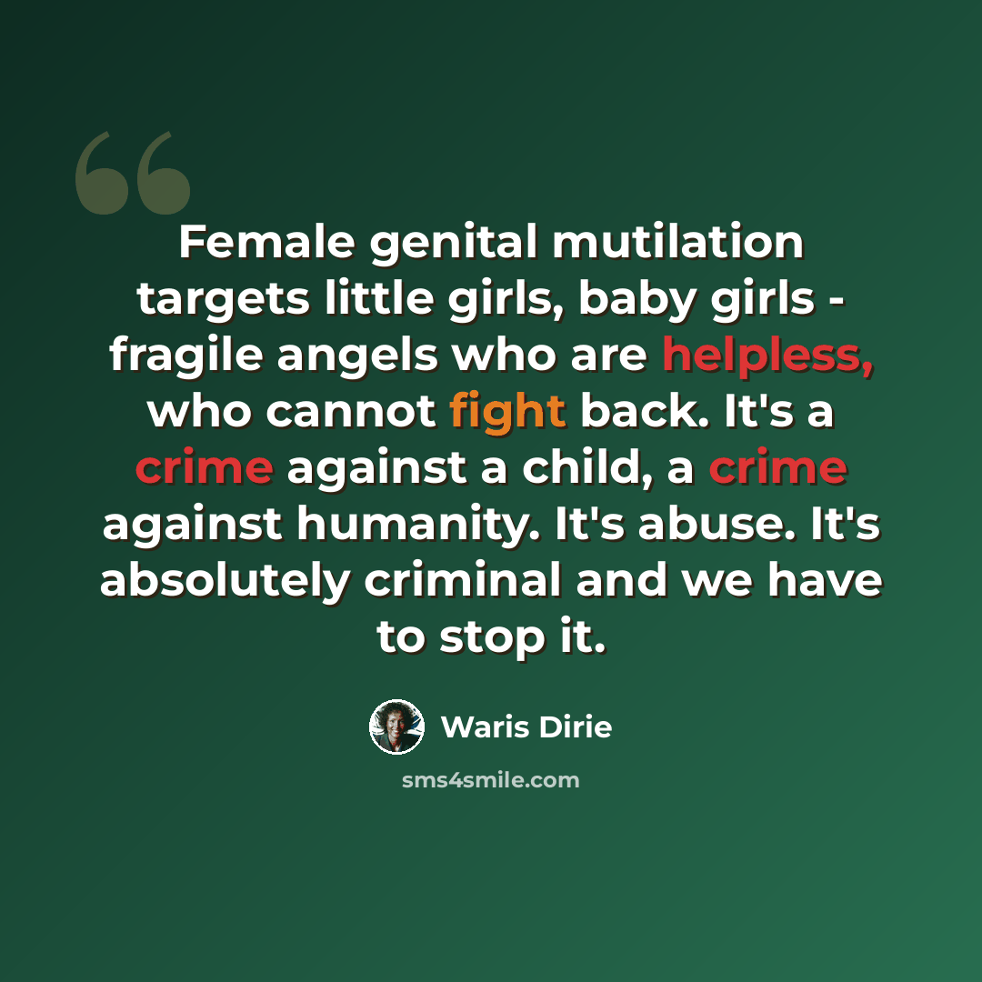 “Female genital mutilation targets little girls, baby girls - fragile angels who are helpless, who cannot fight back. It's a crime against a child, a crime against humanity. It's abuse. It's absolutely criminal and we have to stop it.” quote by Waris Dirie