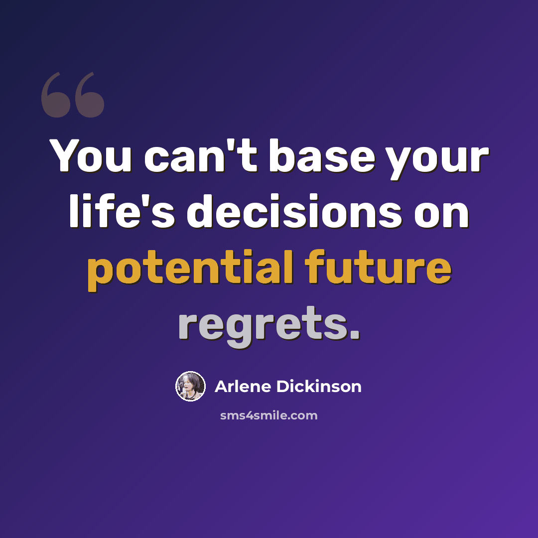 “You can't base your life's decisions on potential future regrets.” quote by Arlene Dickinson