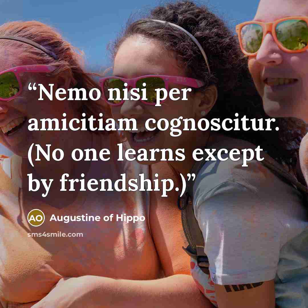 “Nemo nisi per amicitiam cognoscitur. (No one learns except by friendship.)” quote by Augustine of Hippo
