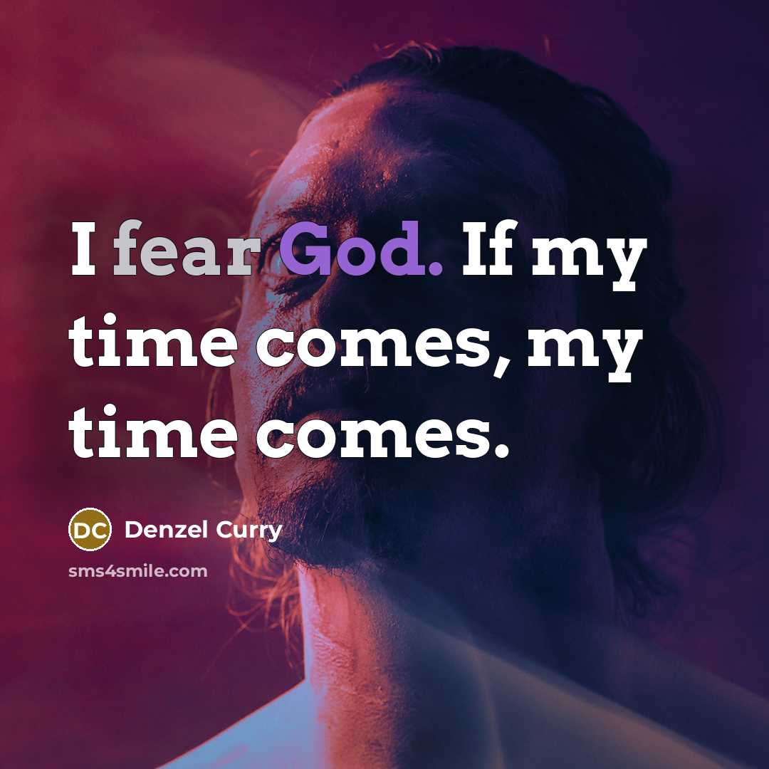 “I fear God. If my time comes, my time comes.” quote by Denzel Curry