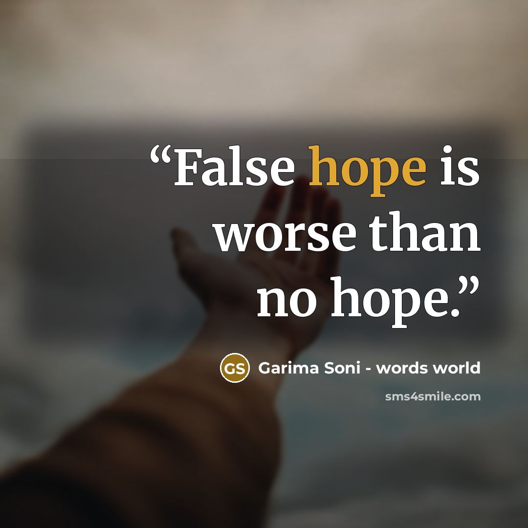 “False hope is worse than no hope.” quote by Garima Soni - words world
