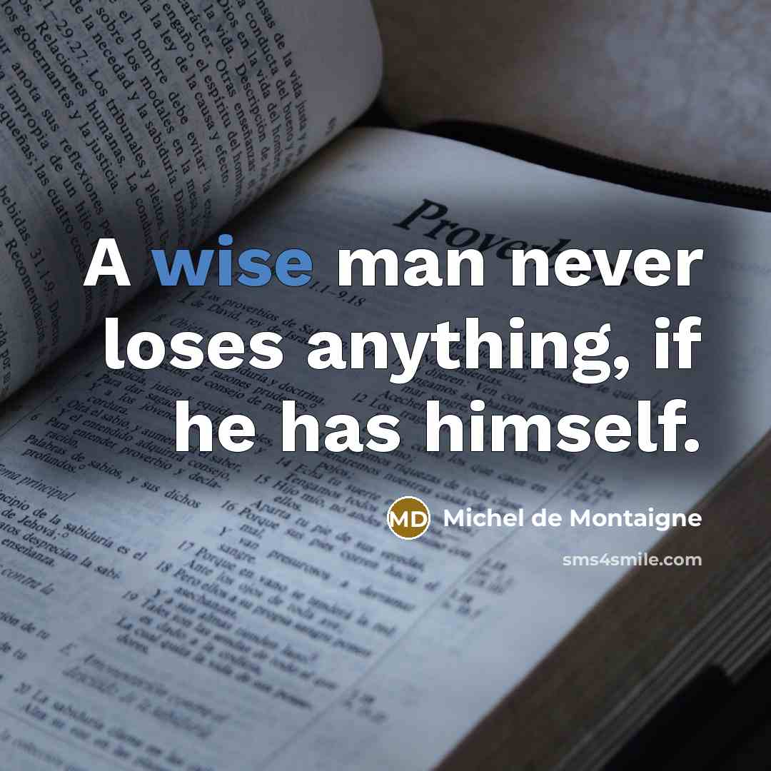 “A wise man never loses anything, if he has himself.” quote by Michel de Montaigne