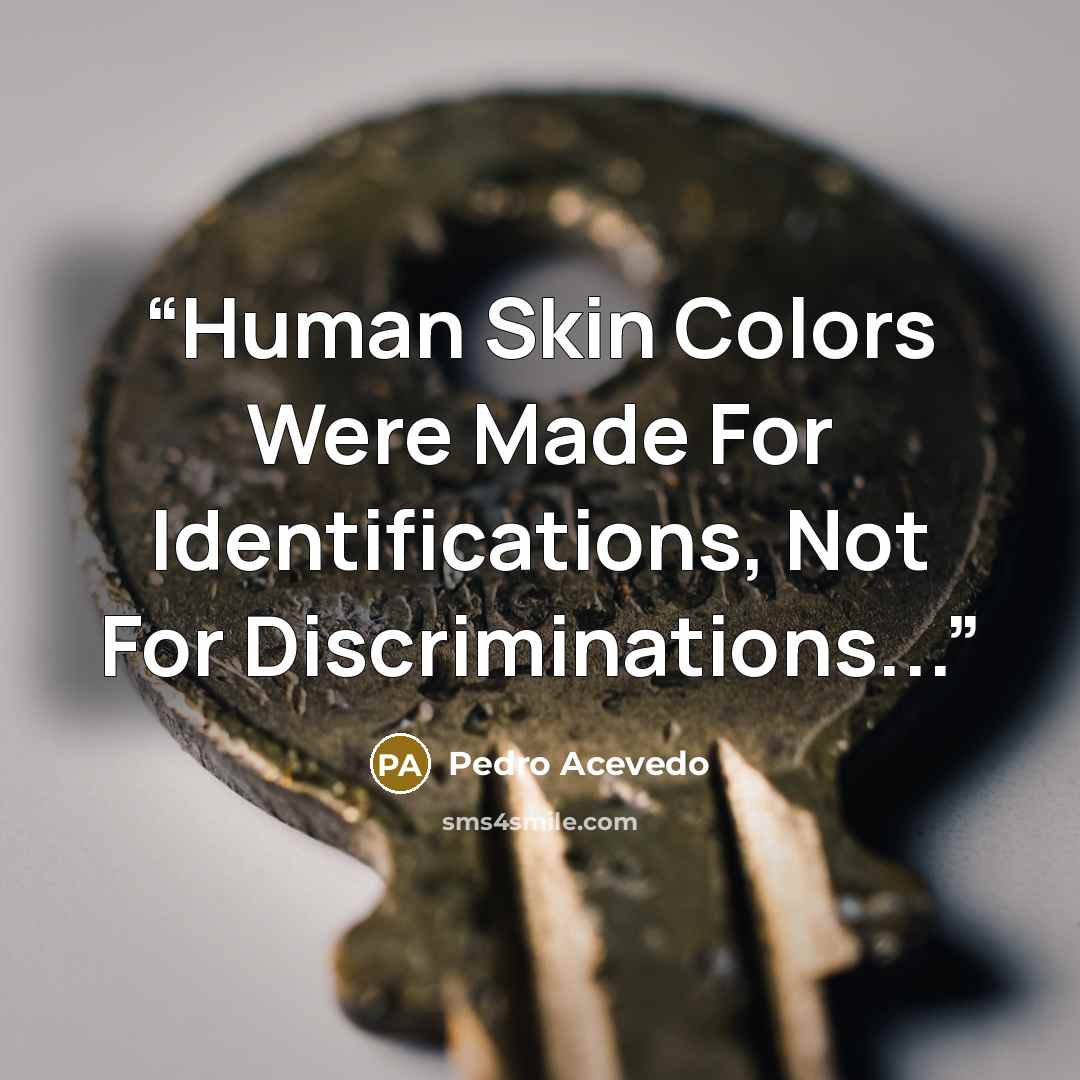 “Human Skin Colors Were Made For Identifications, Not For Discriminations...” quote by Pedro Acevedo