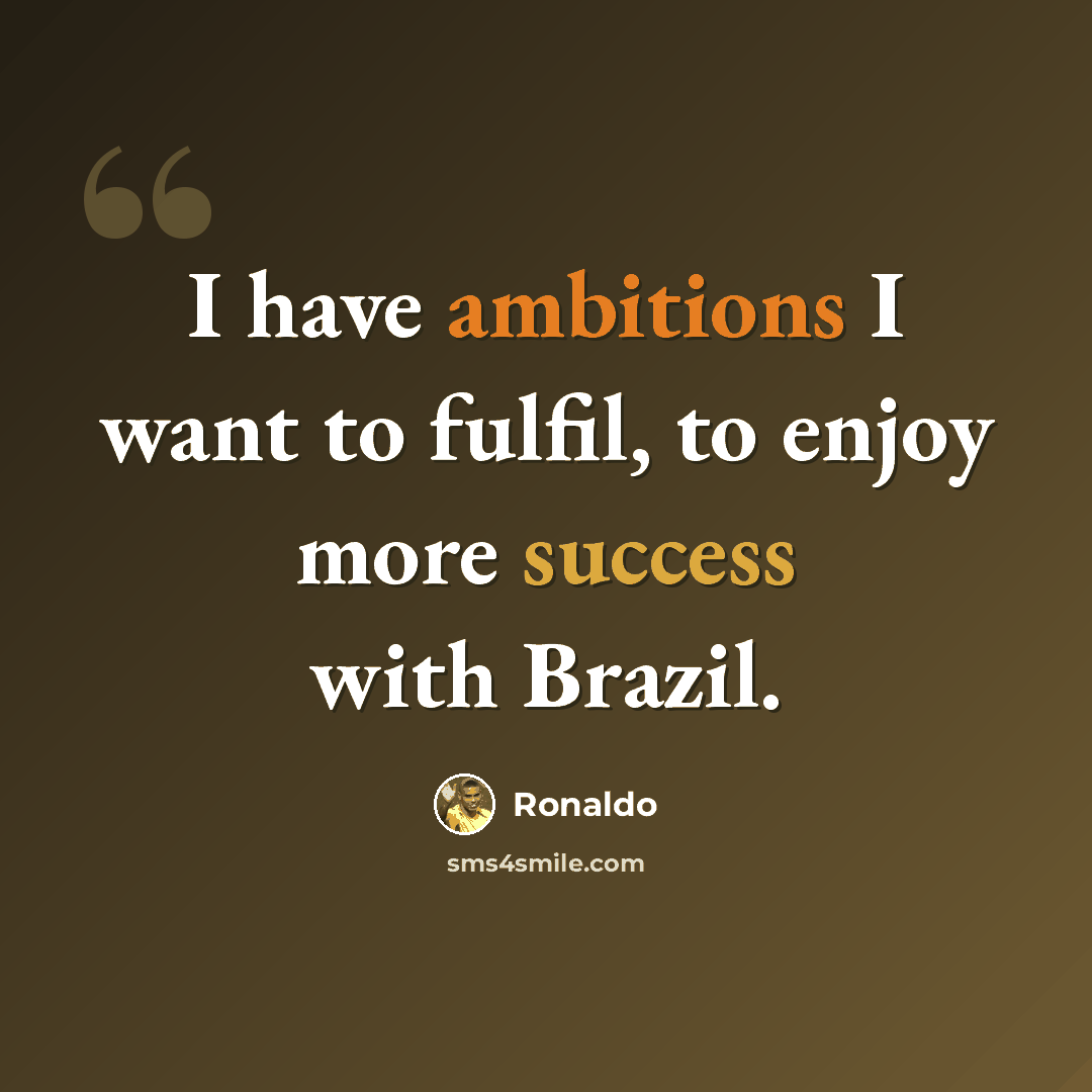 “I have ambitions I want to fulfil, to enjoy more success with Brazil.” quote by Ronaldo