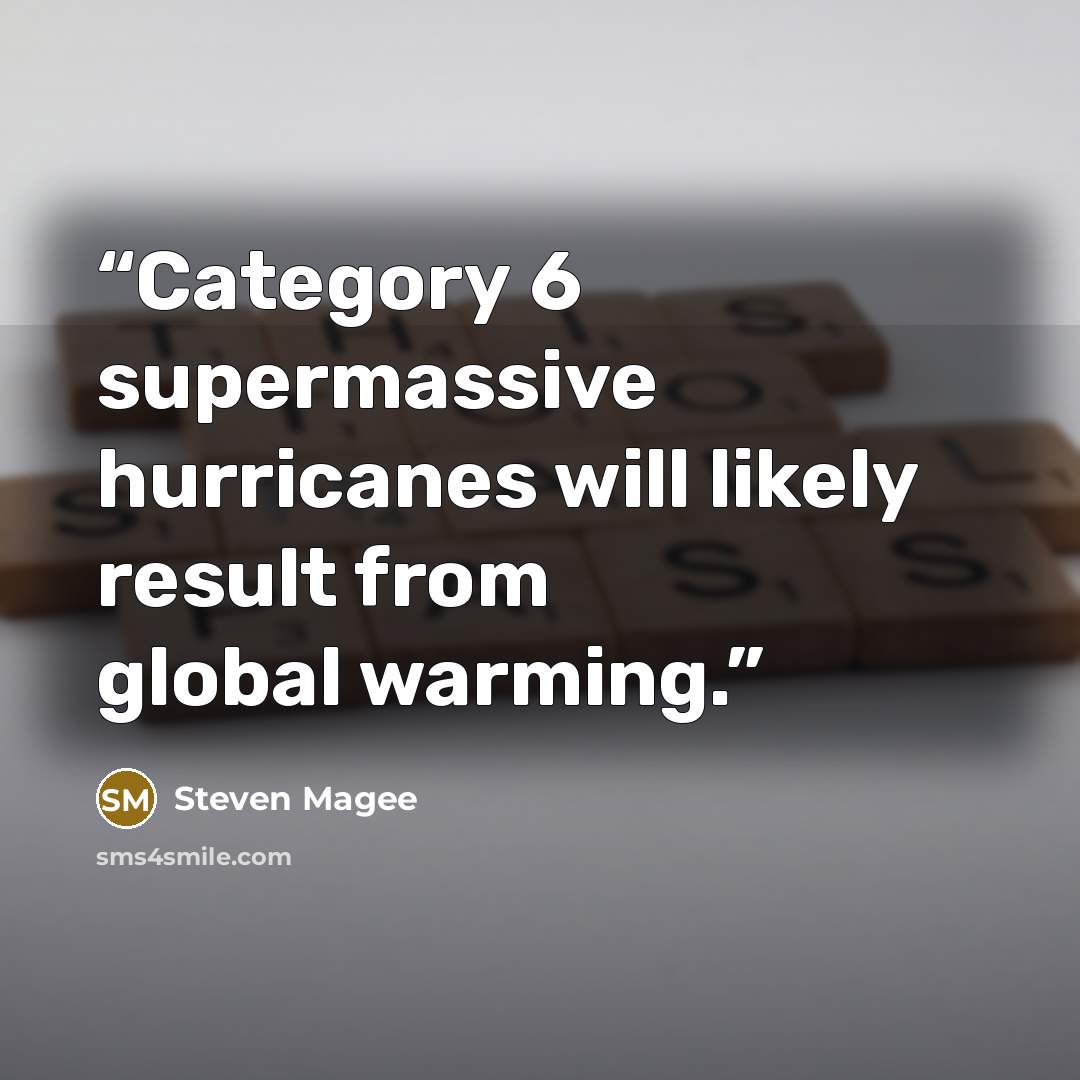 “Category 6 supermassive hurricanes will likely result from global warming.” quote by Steven Magee