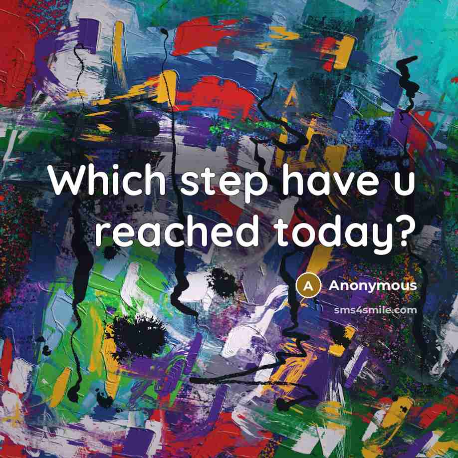 “Which step have u reached today?” quote by Anonymous