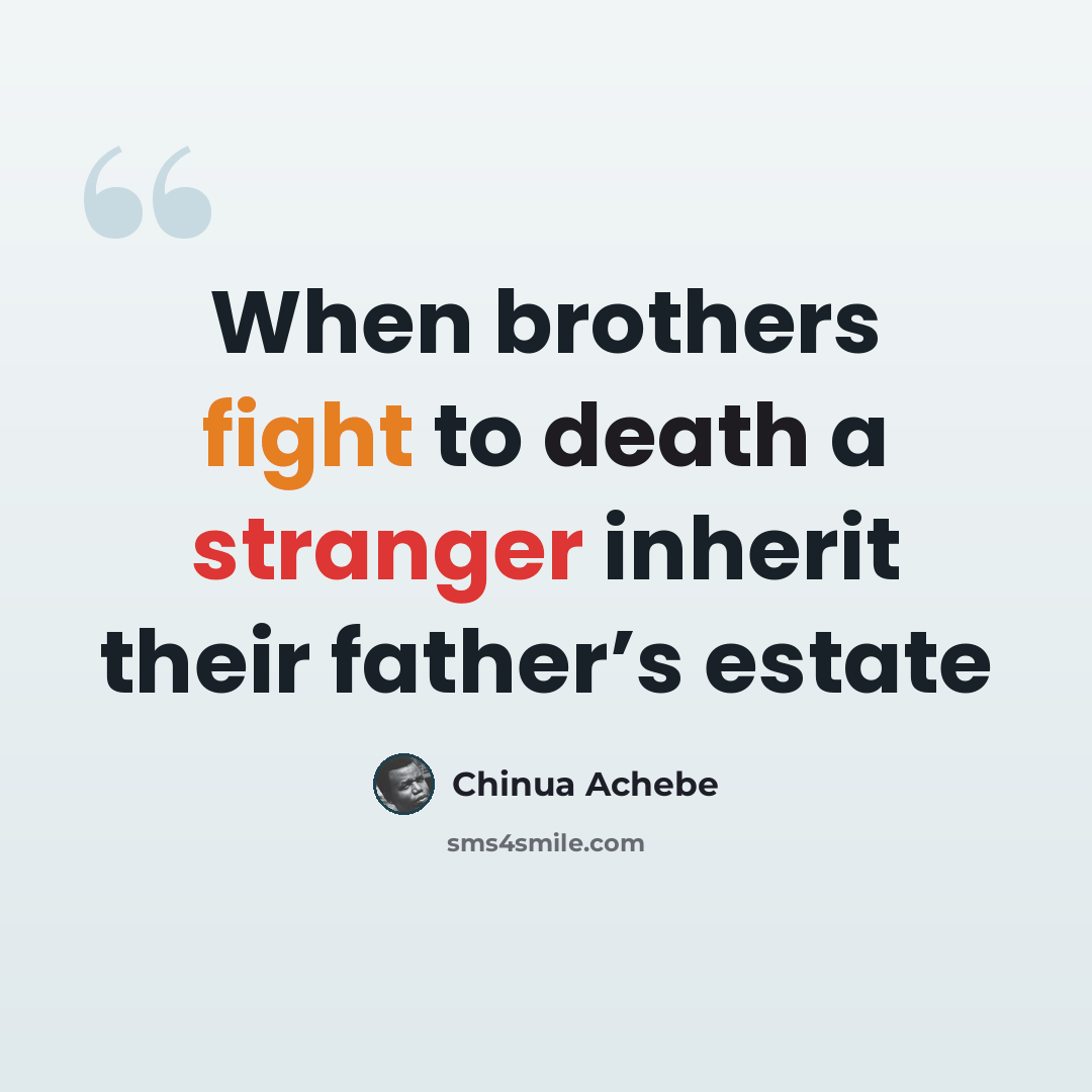 “When brothers fight to death a stranger inherit their father’s estate” quote by Chinua Achebe