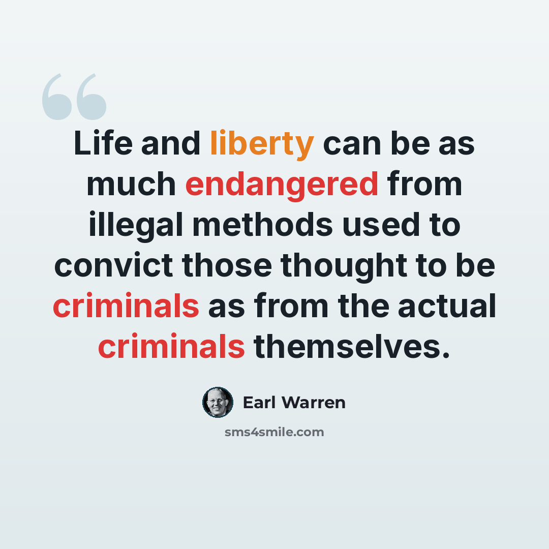 “Life and liberty can be as much endangered from illegal methods used to convict those thought to be criminals as from the actual criminals themselves.” quote by Earl Warren