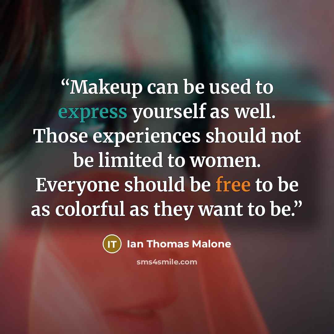 “Makeup can be used to express yourself as well. Those experiences should not be limited to women. Everyone should be free to be as colorful as they want to be.” quote by Ian Thomas Malone