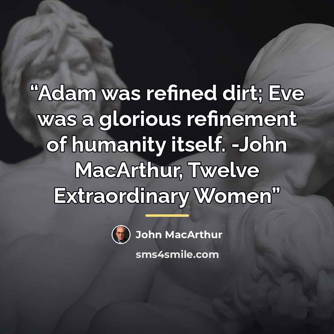 “Adam was refined dirt; Eve was a glorious refinement of humanity itself. -John MacArthur, Twelve Extraordinary Women” quote by John MacArthur