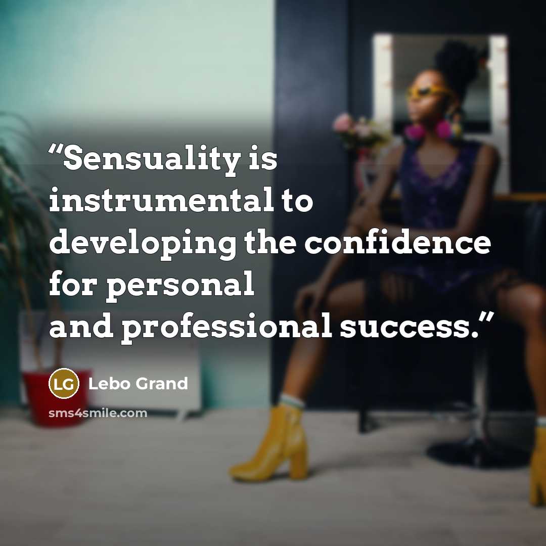 “Sensuality is instrumental to developing the confidence for personal and professional success.” quote by Lebo Grand