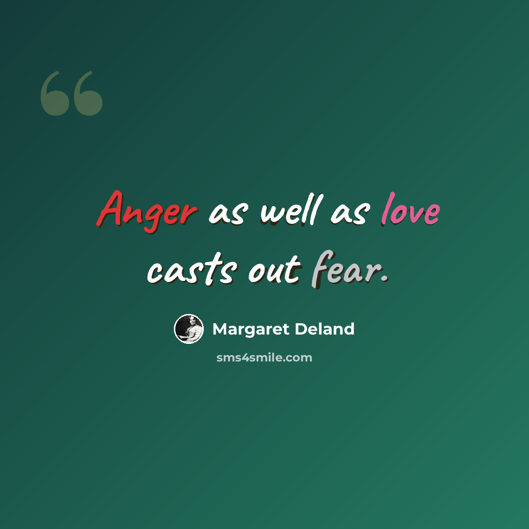 “Anger as well as love casts out fear.” quote by Margaret Deland