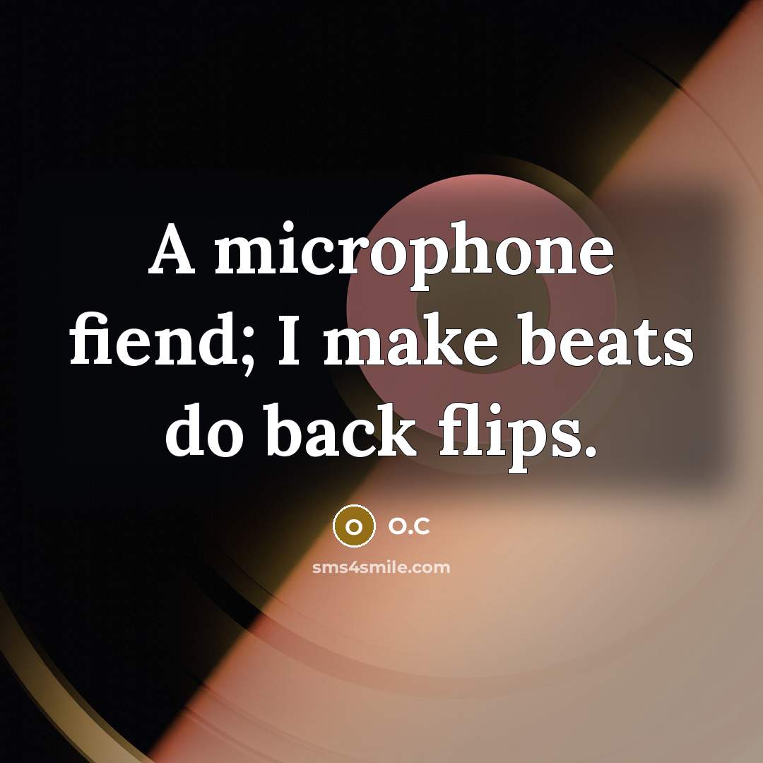 “A microphone fiend; I make beats do back flips.” quote by O.C