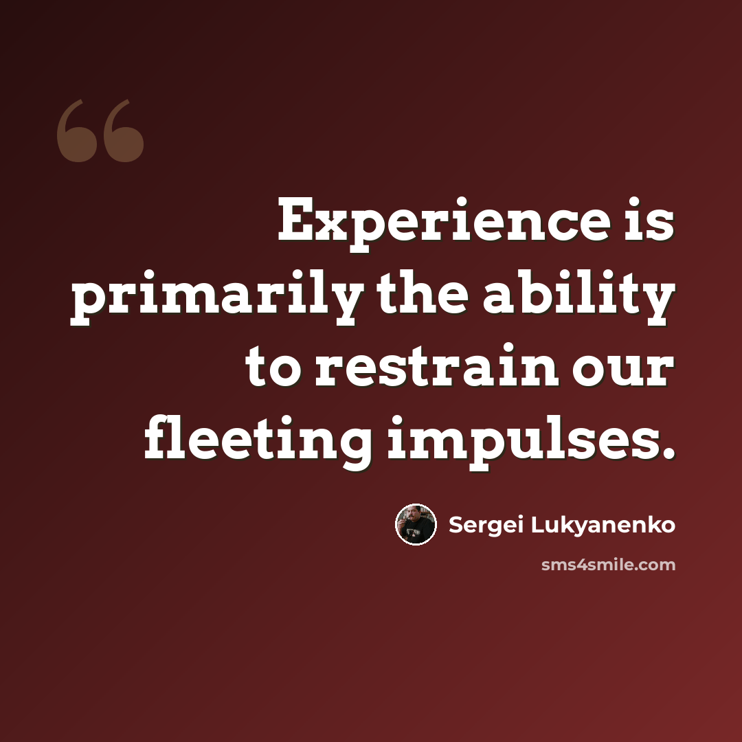 “Experience is primarily the ability to restrain our fleeting impulses.” quote by Sergei Lukyanenko