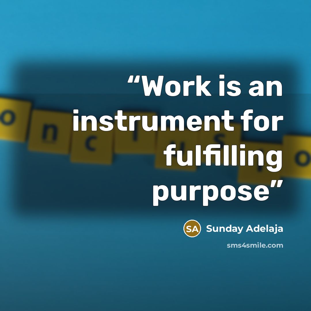 “Work is an instrument for fulfilling purpose” quote by Sunday Adelaja