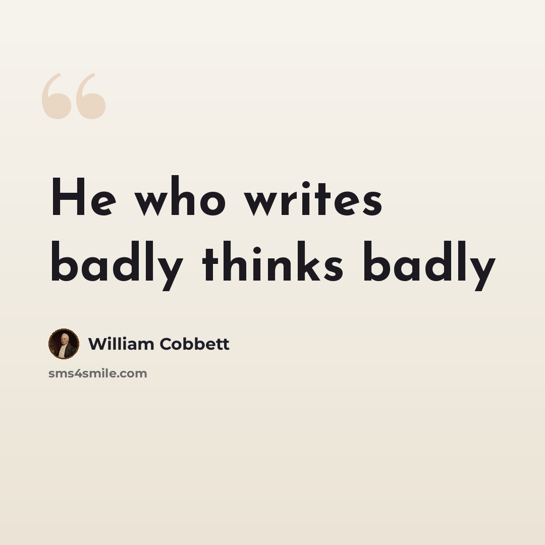 “He who writes badly thinks badly” quote by William Cobbett